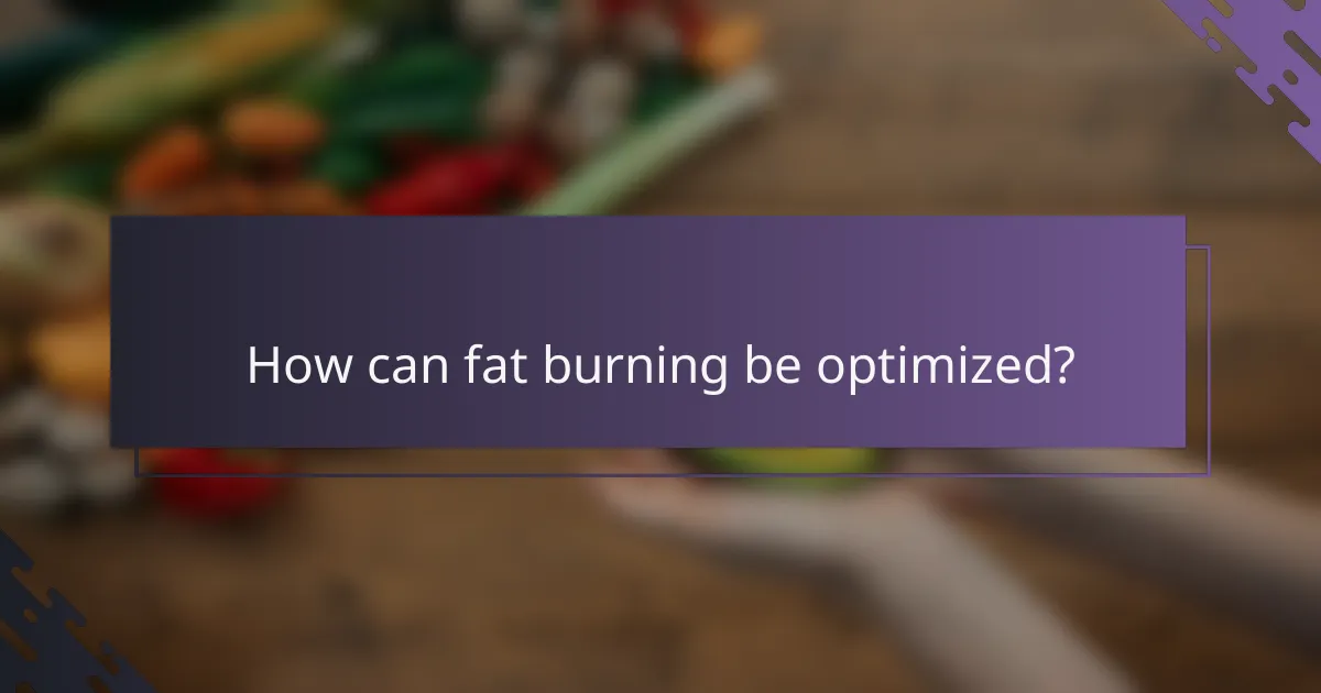 How can fat burning be optimized?