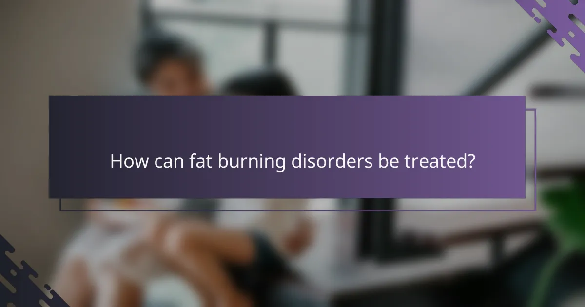 How can fat burning disorders be treated?