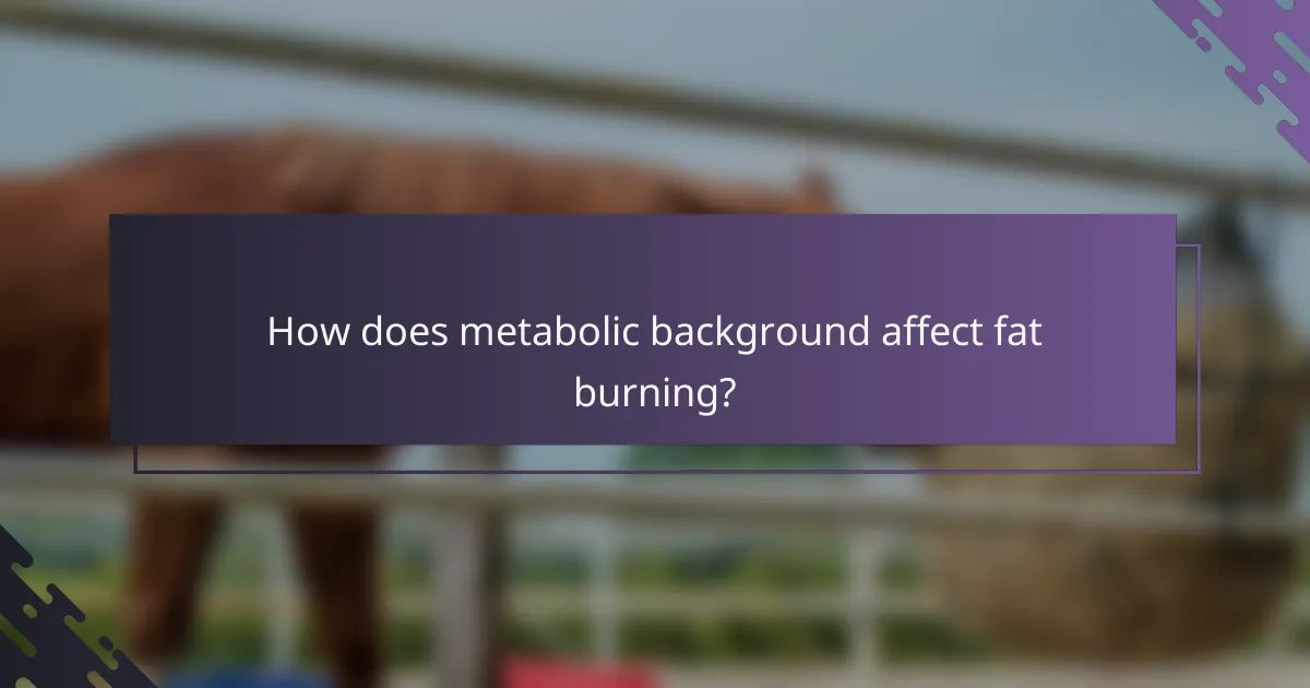 How does metabolic background affect fat burning?