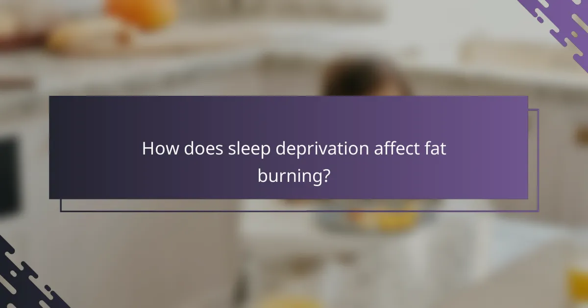 How does sleep deprivation affect fat burning?
