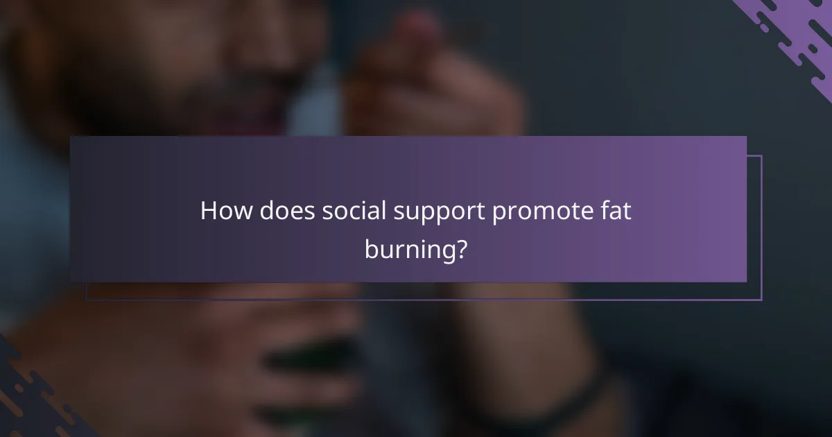 How does social support promote fat burning?
