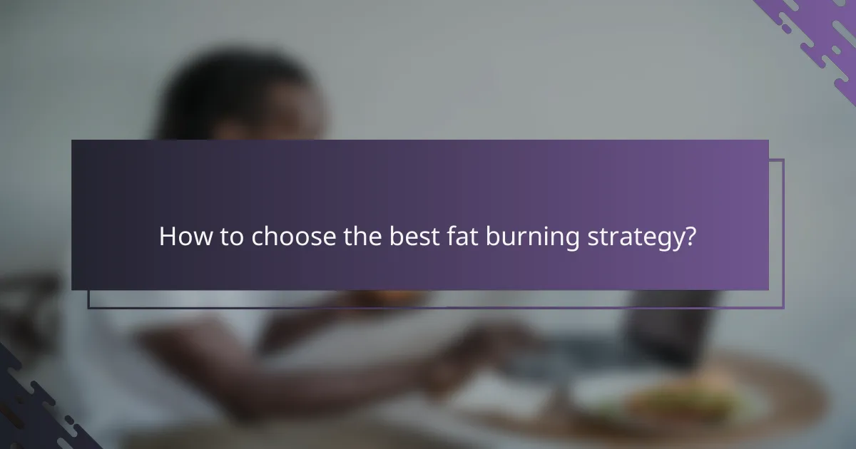 How to choose the best fat burning strategy?