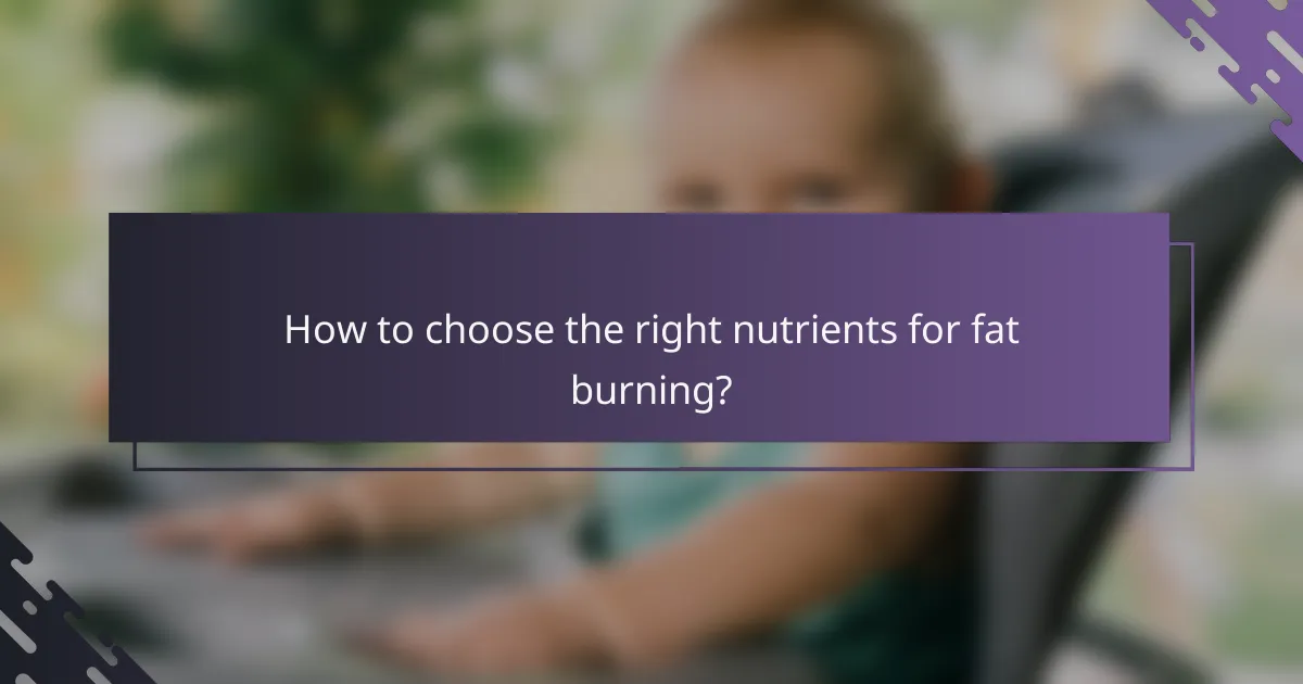 How to choose the right nutrients for fat burning?