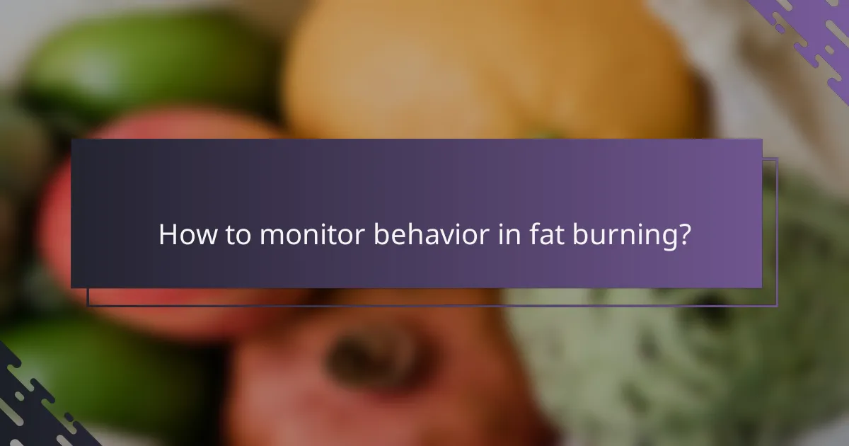 How to monitor behavior in fat burning?
