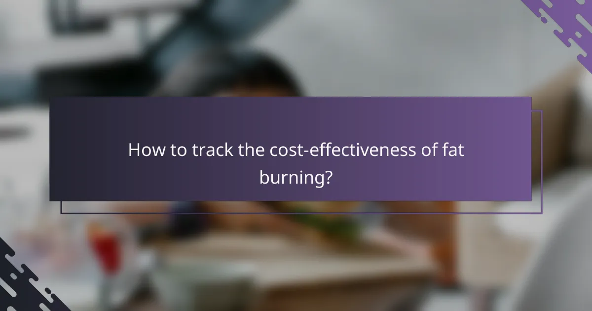 How to track the cost-effectiveness of fat burning?