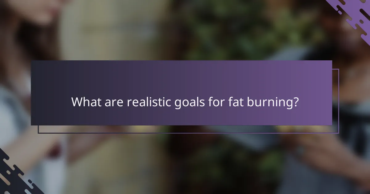 What are realistic goals for fat burning?