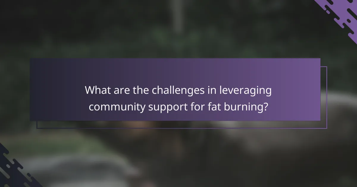 What are the challenges in leveraging community support for fat burning?
