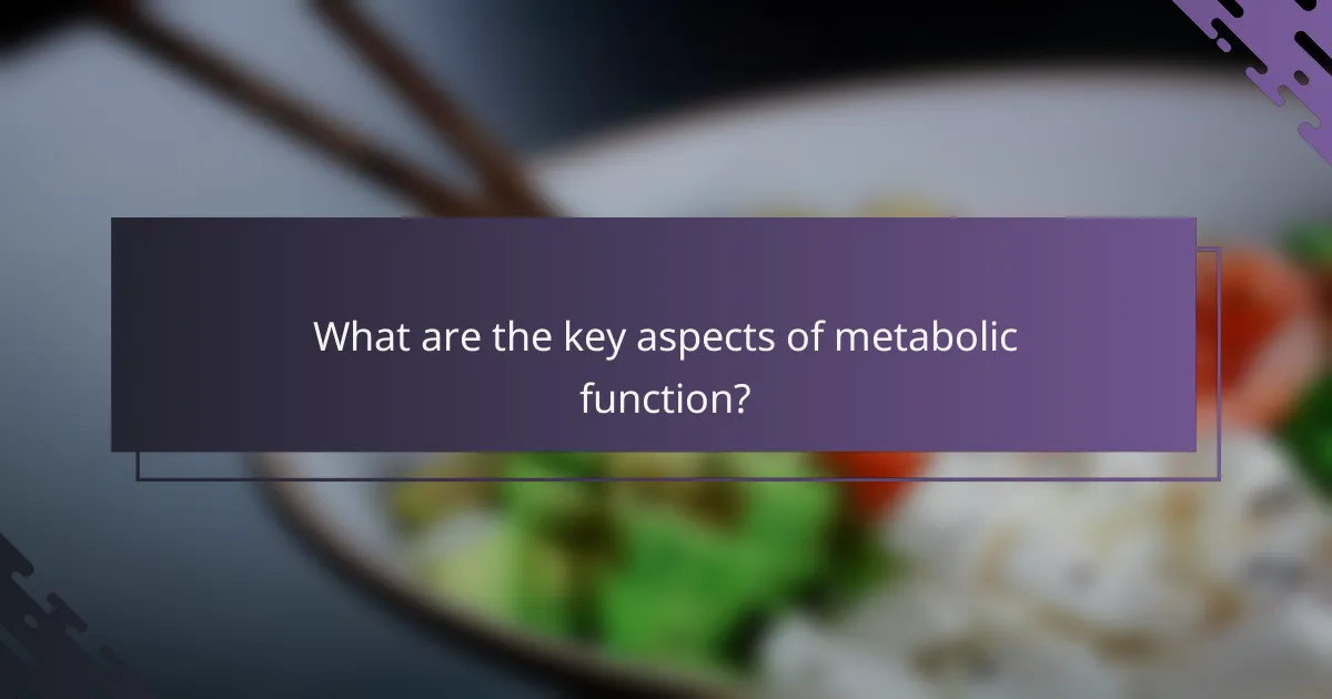 What are the key aspects of metabolic function?