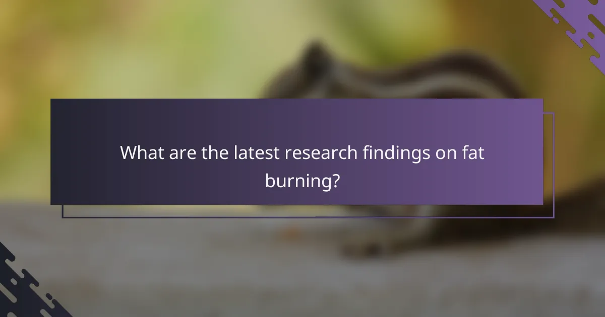 What are the latest research findings on fat burning?