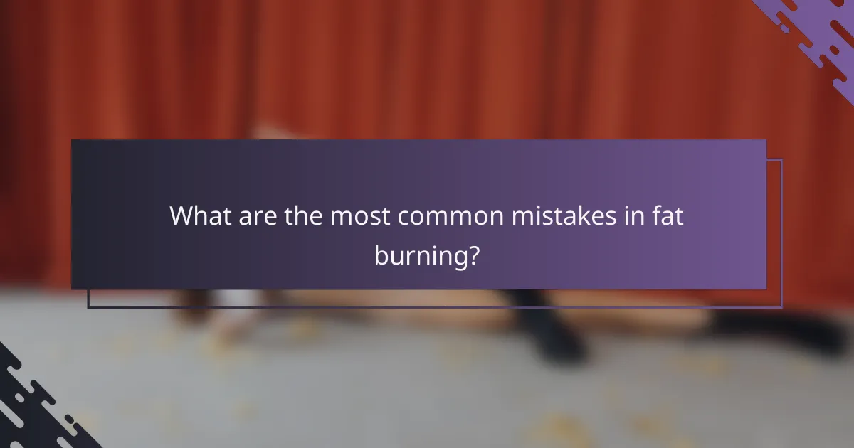 What are the most common mistakes in fat burning?