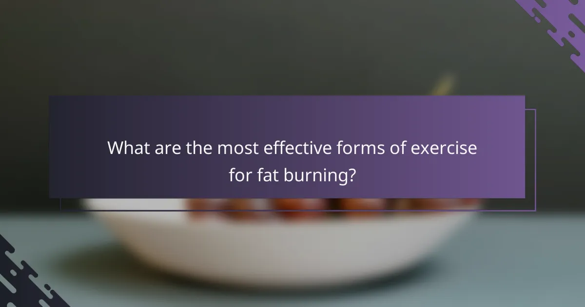 What are the most effective forms of exercise for fat burning?