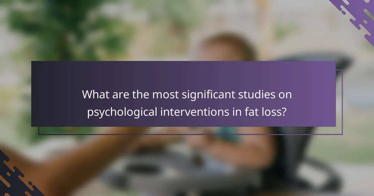 What are the most significant studies on psychological interventions in fat loss?