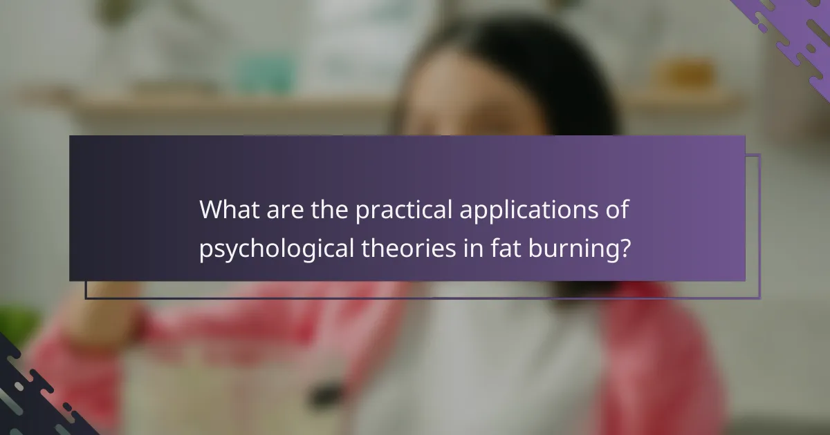 What are the practical applications of psychological theories in fat burning?