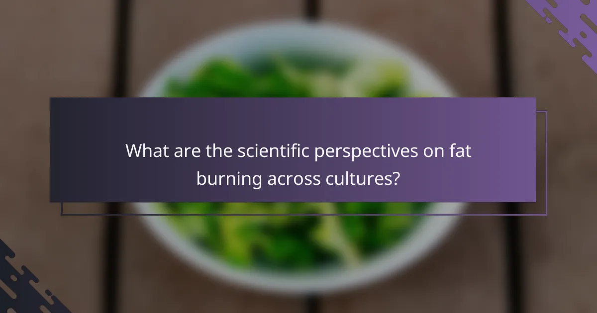 What are the scientific perspectives on fat burning across cultures?