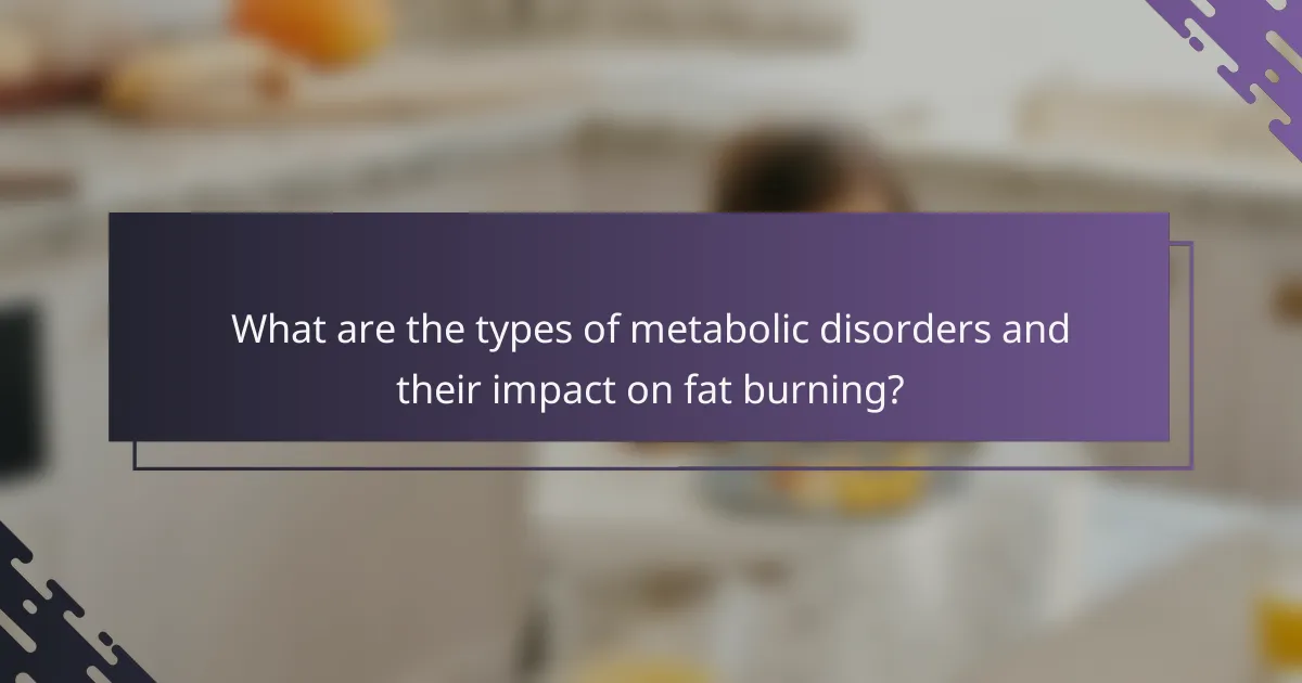 What are the types of metabolic disorders and their impact on fat burning?