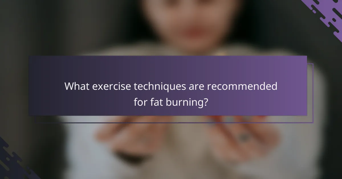 What exercise techniques are recommended for fat burning?