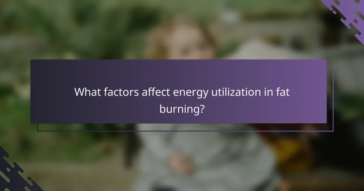 What factors affect energy utilization in fat burning?