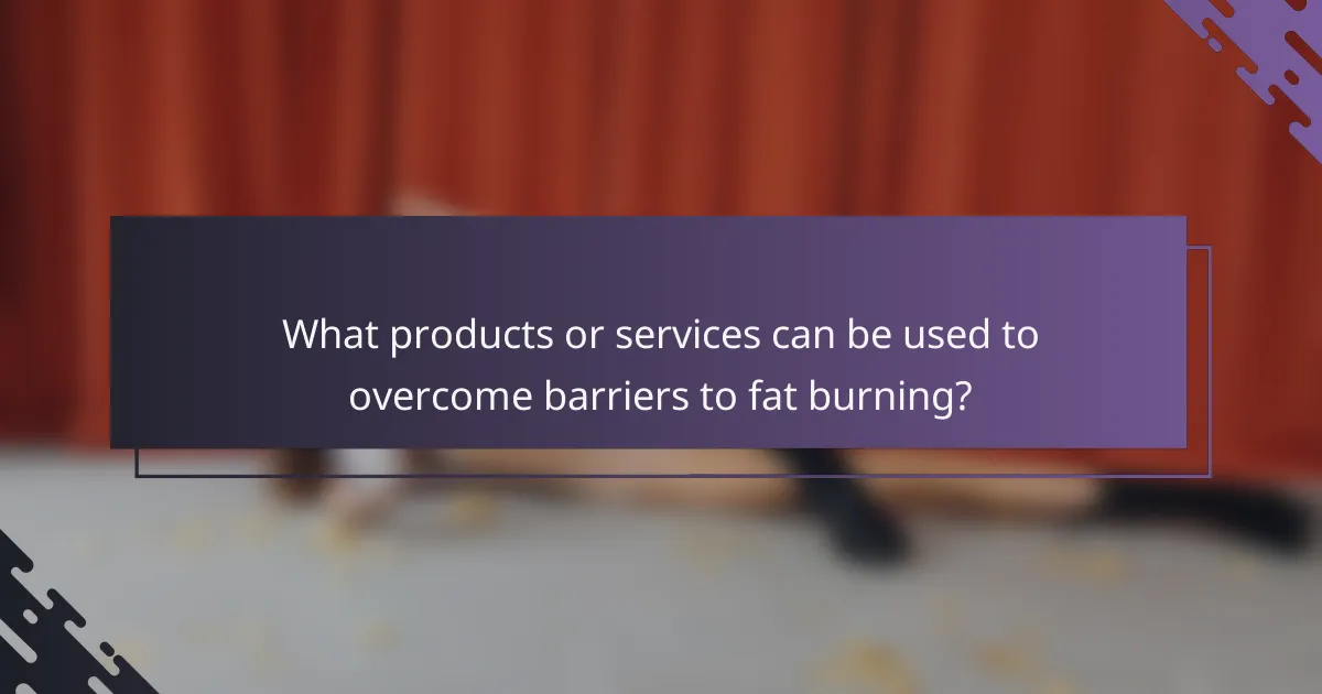What products or services can be used to overcome barriers to fat burning?